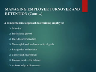 MANAGING EMPLOYEE TURNOVER AND
RETENTION (Cont…)
A comprehensive approach to retaining employees
 Selection
 Professiona...