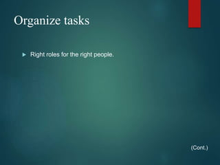Organize tasks
 Right roles for the right people.
(Cont.)
 