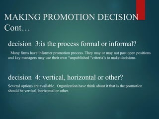 MAKING PROMOTION DECISION
Cont…
decision 3:is the process formal or informal?
Many ﬁrms have informer promotion process. T...