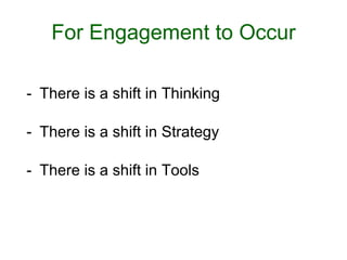 There is a shift in Thinking There is a shift in Strategy There is a shift in Tools For Engagement to Occur 