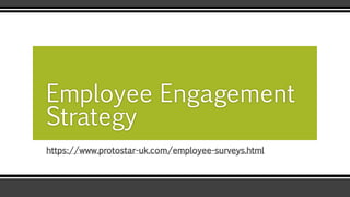 https://www.protostar-uk.com/employee-surveys.html
Employee Engagement
Strategy
 