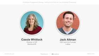bamboohr.com lattice.com
Employee Engagement Strategy: Getting to the Root of Your Employee Experience
Cassie Whitlock
Dir...