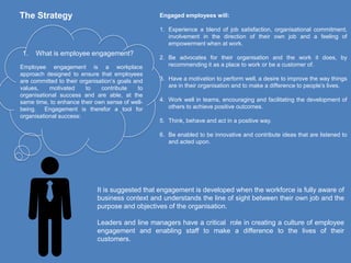 The Strategy
1. What is employee engagement?
Employee engagement is a workplace
approach designed to ensure that employees...