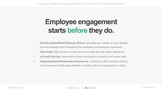 bamboohr.com lattice.com
Employee Engagement Strategy: Getting to the Root of Your Employee Experience
• Identify Values/B...