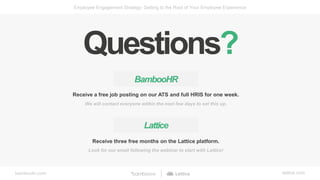 bamboohr.com lattice.com
Employee Engagement Strategy: Getting to the Root of Your Employee Experience
BambooHR
Receive a ...