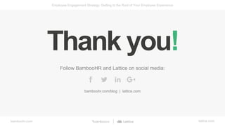 bamboohr.com lattice.com
Employee Engagement Strategy: Getting to the Root of Your Employee Experience
Follow BambooHR and...