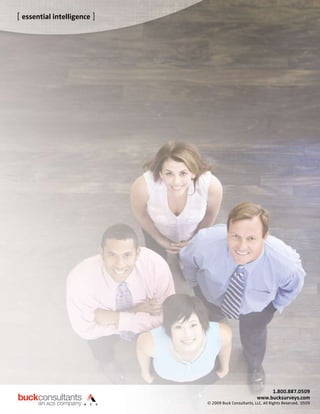 [ essential intelligence ]




                                                            1.800.887.0509
                                                       www.bucksurveys.com
                             © 2009 Buck Consultants, LLC. All Rights Reserved. 0509
 