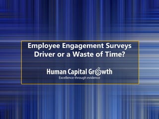Employee Engagement Surveys
Driver or a Waste of Time?
 