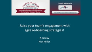 Raise your team’s engagement with
agile re-boarding strategies!
A talk by
Rick Miller
 