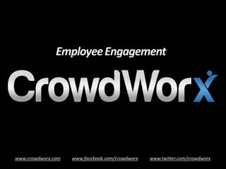 Employee Engagement




www.crowdworx.com   www.facebook.com/crowdworx   www.twitter.com/crowdworx
 