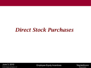 Direct Stock Purchases




June 3, 2010                    Employee Equity Incentives
© 2010 Haynes and Boone, LLP
 