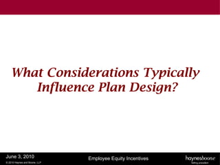 What Considerations Typically
      Influence Plan Design?




June 3, 2010                   Employee Equity Incentives
© 2010 Haynes and Boone, LLP
 