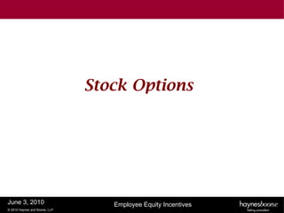 Stock Options




June 3, 2010                      Employee Equity Incentives
© 2010 Haynes and Boone, LLP
 