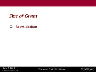 Size of Grant

              No restrictions




June 3, 2010                     Employee Equity Incentives
© 2010 Haynes and Boone, LLP
 