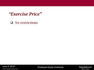“Exercise Price”
               No restrictions




June 3, 2010                      Employee Equity Incentives
© 2010 Haynes and Boone, LLP
 