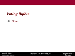 Voting Rights

               None




June 3, 2010                   Employee Equity Incentives
© 2010 Haynes and Boone, LLP
 