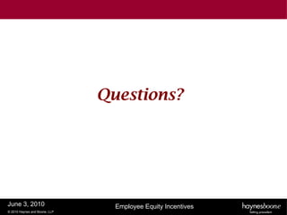 Questions?




June 3, 2010                     Employee Equity Incentives
© 2010 Haynes and Boone, LLP
 