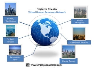 Employee Essential Virtual Human Resources Network Seattle, Washington Manila, Philippines Portland, Oregon Rawalpindi, Pakistan San Antonio, Texas Atlanta, Georgia www.EmployeeEssential.com 