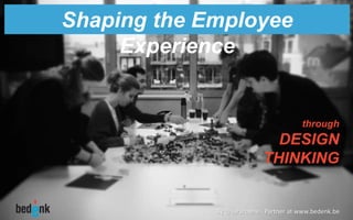Shaping the Employee Experience
through
DESIGN
THINKING
By @saracoene
Founder www.changedesigners.eu
 