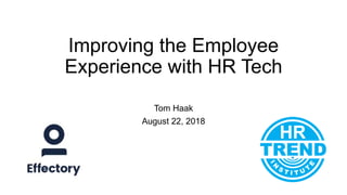 Improving the Employee
Experience with HR Tech
Tom Haak
August 22, 2018
 