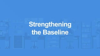 Strengthening
the Baseline
 