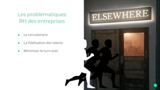 ● Le recrutement
● La fidélisation des talents
● Minimiser le turn-over
Les problématiques
RH des entreprises
 