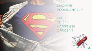 L’HOMME
PROVIDENTIEL ?
UN
CHIEF
HAPPINESS
OFFICER ?
 