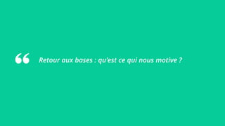 Retour aux bases : qu’est ce qui nous motive ?
 