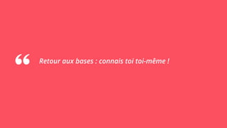 Retour aux bases : connais toi toi-même !
 