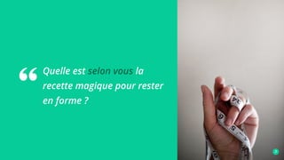 Quelle est selon vous la
recette magique pour rester
en forme ?
 