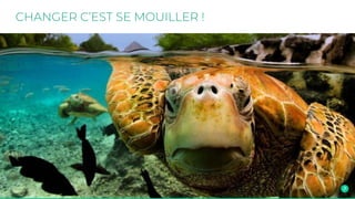 CHANGER C’EST SE MOUILLER !
 