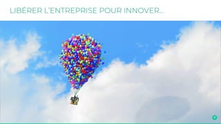 LIBÉRER L’ENTREPRISE POUR INNOVER...
 