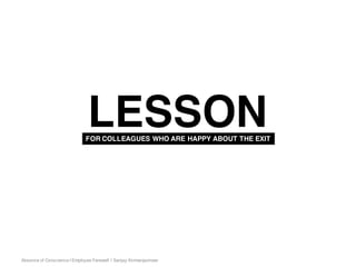 Absence of Conscience | Employee Farewell | Sanjay Kirimanjeshwar
LESSONFOR COLLEAGUES WHO ARE HAPPY ABOUT THE EXIT
 