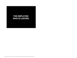 Absence of Conscience | Employee Farewell | Sanjay Kirimanjeshwar
THE EMPLOYEE
WHO IS LEAVING
 