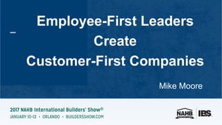 Employee-First Leaders Create Customer-First Companies
 