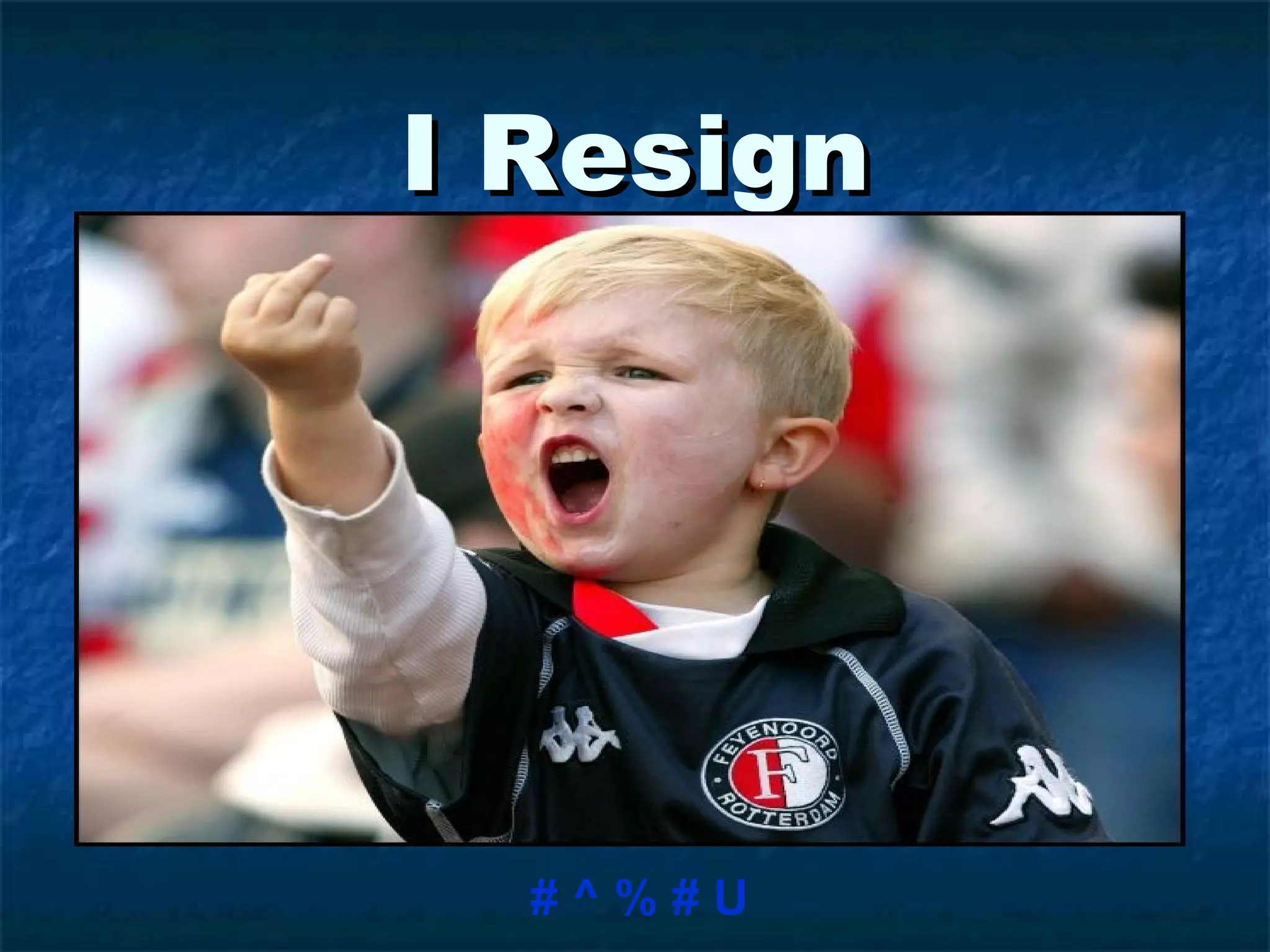 I Resign # ^ % # U