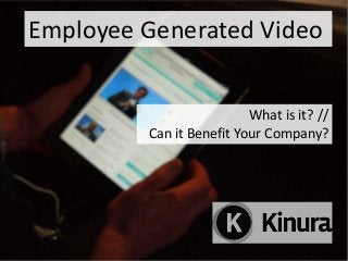 Employee Generated Video
What is it? //
Can it Benefit Your Company?
 