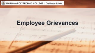 Employee Grievances
MARIKINA POLYTECHNIC COLLEGE / Graduate School
1
 