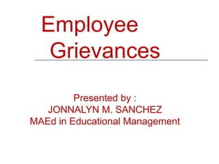 Employee  Grievances Presented by : JONNALYN M. SANCHEZ MAEd in Educational Management 