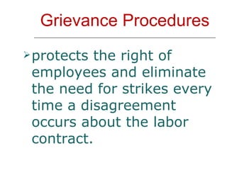 Grievance Procedures protects the right of employees and eliminate the need for strikes every time a disagreement occurs about the labor contract.   