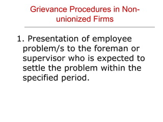 1. Presentation of employee problem/s to the foreman or supervisor who is expected to settle the problem within the specified period. Grievance Procedures in Non- unionized Firms 