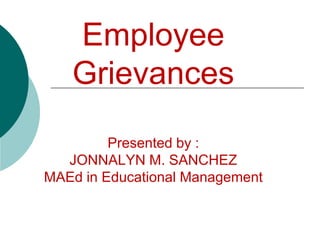Employee      GrievancesPresented by :JONNALYN M. SANCHEZMAEd in Educational Management 
