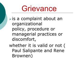 Grievancein unionized firms , it refers to any question by either the employer or the union regarding the interpretation of the collective bargaining agreement or company personnel policy or any claim by either party that the other party is in violation of any provision of the CBA or company personnel policy