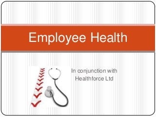 Employee Health

      In conjunction with
        Healthforce Ltd
 