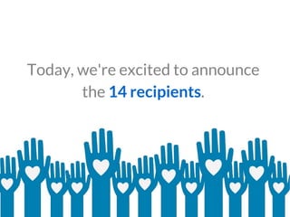 Today, we're excited to announce
the 14 recipients.
 