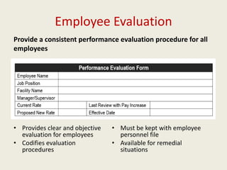 Employee Evaluation
Provide a consistent performance evaluation procedure for all
employees
• Provides clear and objective
evaluation for employees
• Codifies evaluation
procedures
• Must be kept with employee
personnel file
• Available for remedial
situations
 