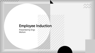 Employee Induction
Presented by Engr.
Mohsin
 