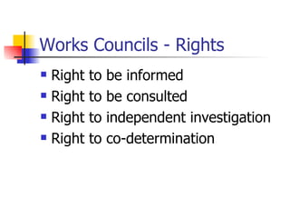 Works Councils - Rights Right to be informed Right to be consulted Right to independent investigation Right to co-determination 