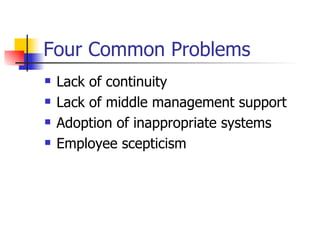 Four Common Problems Lack of continuity Lack of middle management support Adoption of inappropriate systems Employee scepticism 