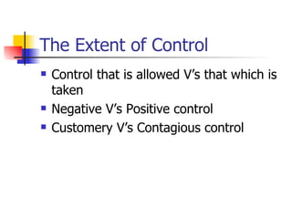 The Extent of Control Control that is allowed V’s that which is taken Negative V’s Positive control Customery V’s Contagious control 